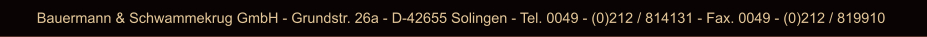 Bauermann & Schwammekrug GmbH - Grundstr. 26a - D-42655 Solingen - Tel. 0049 - (0)212 / 814131 - Fax. 0049 - (0)212 / 819910