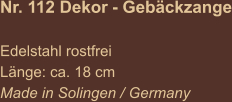 Nr. 112 Dekor - Gebäckzange  Edelstahl rostfrei Länge: ca. 18 cm Made in Solingen / Germany